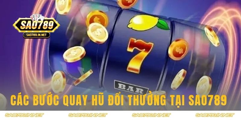 Các bước Quay Hũ đổi thưởng tại Sao789 