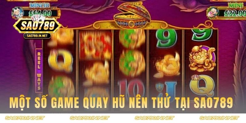 Một số game Quay Hũ nên thử tại Sao789 